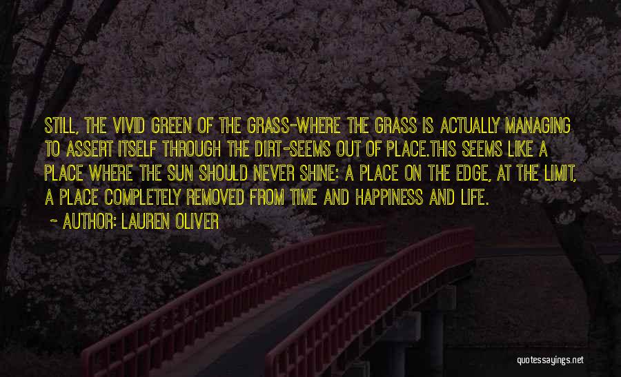 Lauren Oliver Quotes: Still, The Vivid Green Of The Grass-where The Grass Is Actually Managing To Assert Itself Through The Dirt-seems Out Of