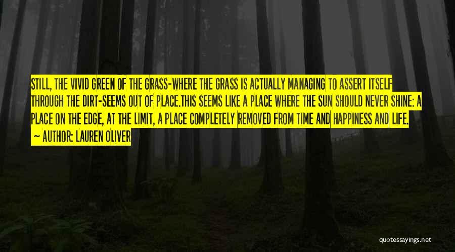 Lauren Oliver Quotes: Still, The Vivid Green Of The Grass-where The Grass Is Actually Managing To Assert Itself Through The Dirt-seems Out Of