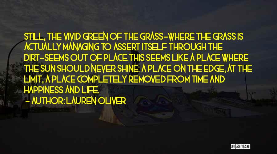 Lauren Oliver Quotes: Still, The Vivid Green Of The Grass-where The Grass Is Actually Managing To Assert Itself Through The Dirt-seems Out Of