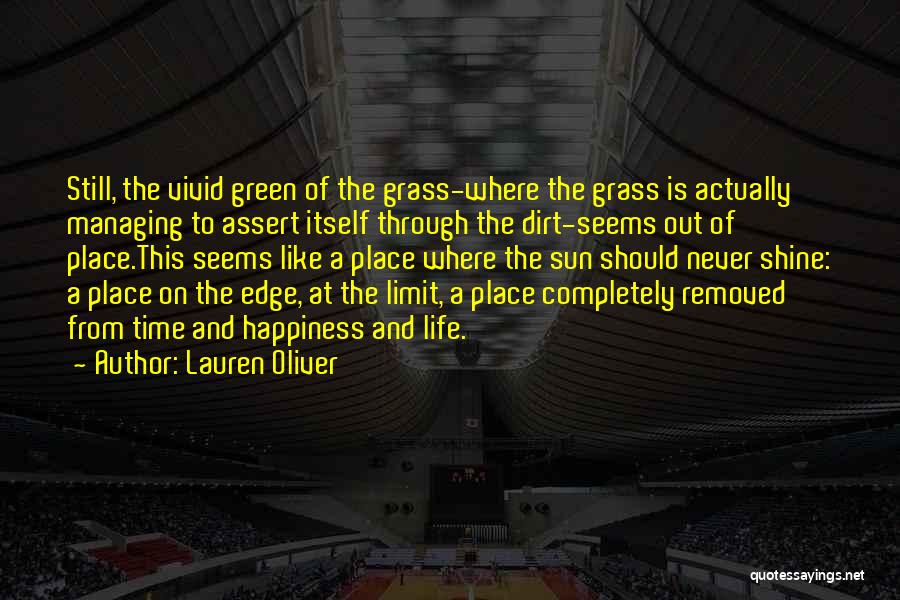 Lauren Oliver Quotes: Still, The Vivid Green Of The Grass-where The Grass Is Actually Managing To Assert Itself Through The Dirt-seems Out Of