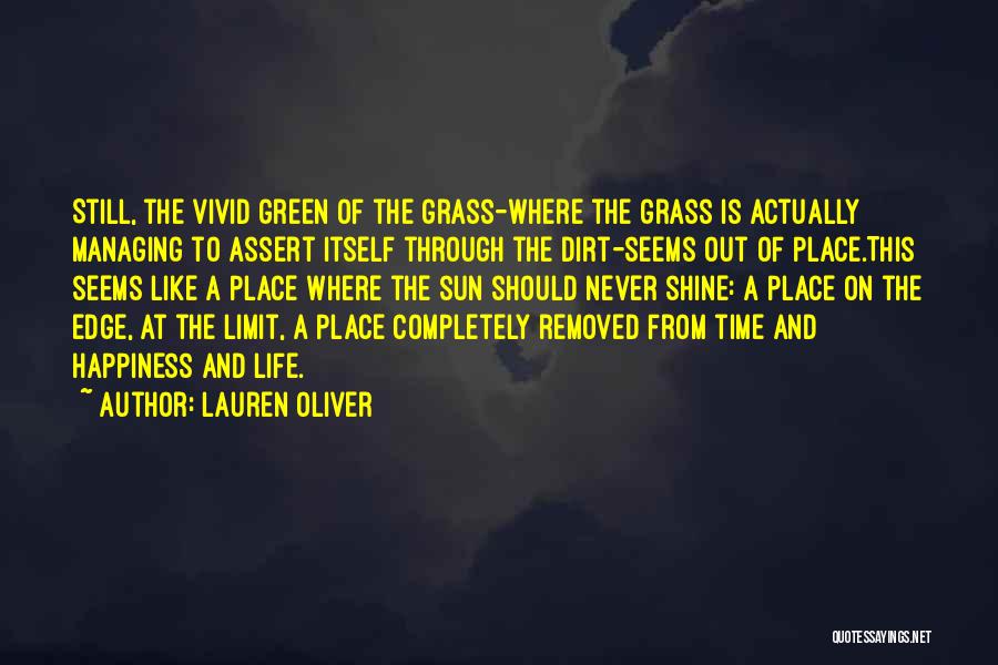 Lauren Oliver Quotes: Still, The Vivid Green Of The Grass-where The Grass Is Actually Managing To Assert Itself Through The Dirt-seems Out Of