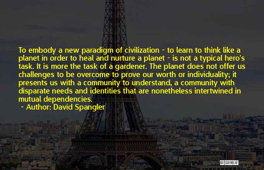 David Spangler Quotes: To Embody A New Paradigm Of Civilization - To Learn To Think Like A Planet In Order To Heal And