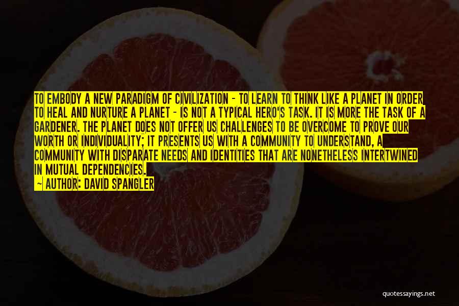 David Spangler Quotes: To Embody A New Paradigm Of Civilization - To Learn To Think Like A Planet In Order To Heal And