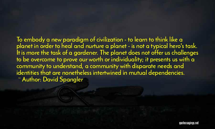 David Spangler Quotes: To Embody A New Paradigm Of Civilization - To Learn To Think Like A Planet In Order To Heal And