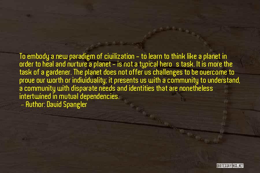 David Spangler Quotes: To Embody A New Paradigm Of Civilization - To Learn To Think Like A Planet In Order To Heal And