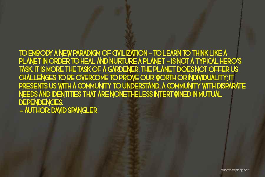 David Spangler Quotes: To Embody A New Paradigm Of Civilization - To Learn To Think Like A Planet In Order To Heal And