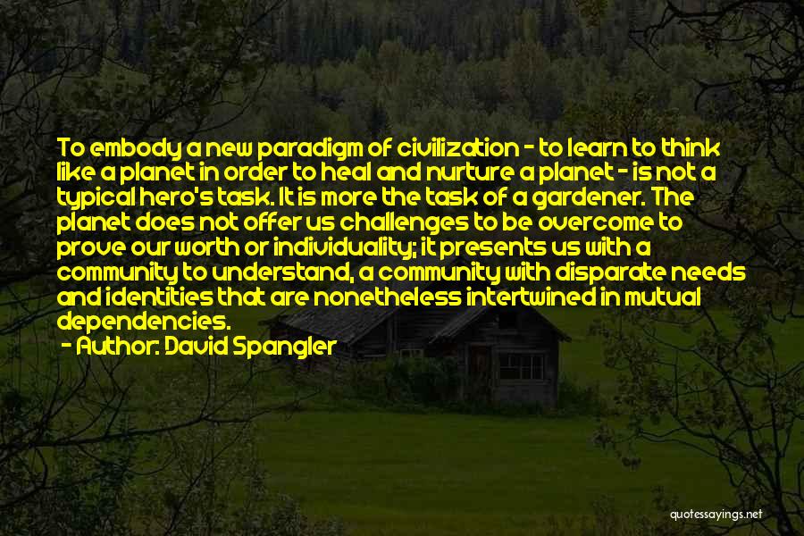 David Spangler Quotes: To Embody A New Paradigm Of Civilization - To Learn To Think Like A Planet In Order To Heal And