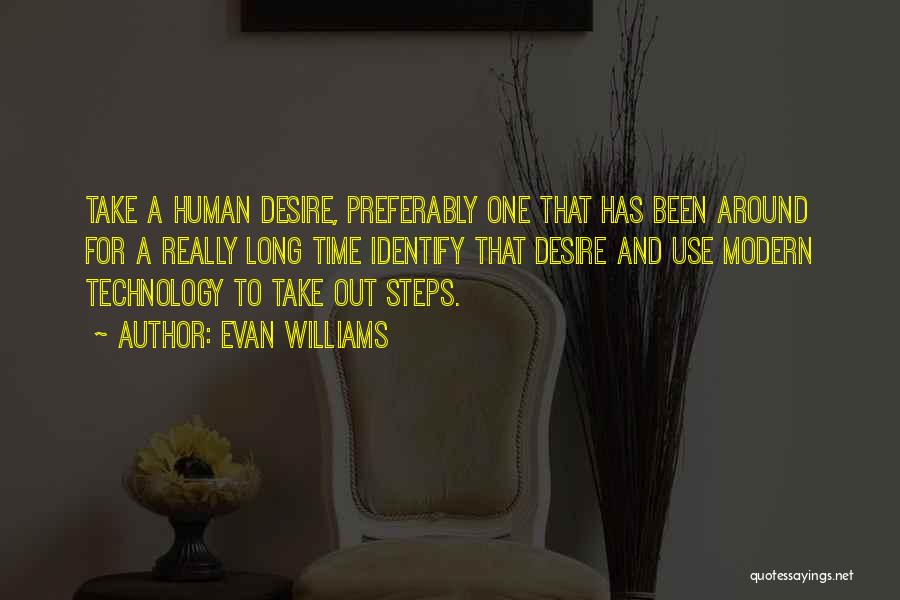 Evan Williams Quotes: Take A Human Desire, Preferably One That Has Been Around For A Really Long Time Identify That Desire And Use