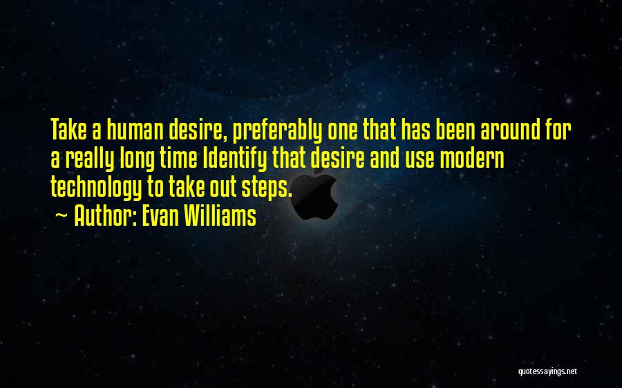 Evan Williams Quotes: Take A Human Desire, Preferably One That Has Been Around For A Really Long Time Identify That Desire And Use