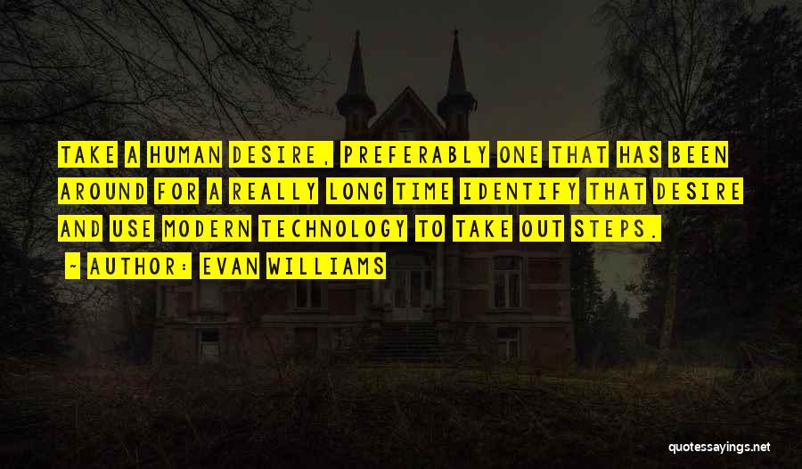 Evan Williams Quotes: Take A Human Desire, Preferably One That Has Been Around For A Really Long Time Identify That Desire And Use