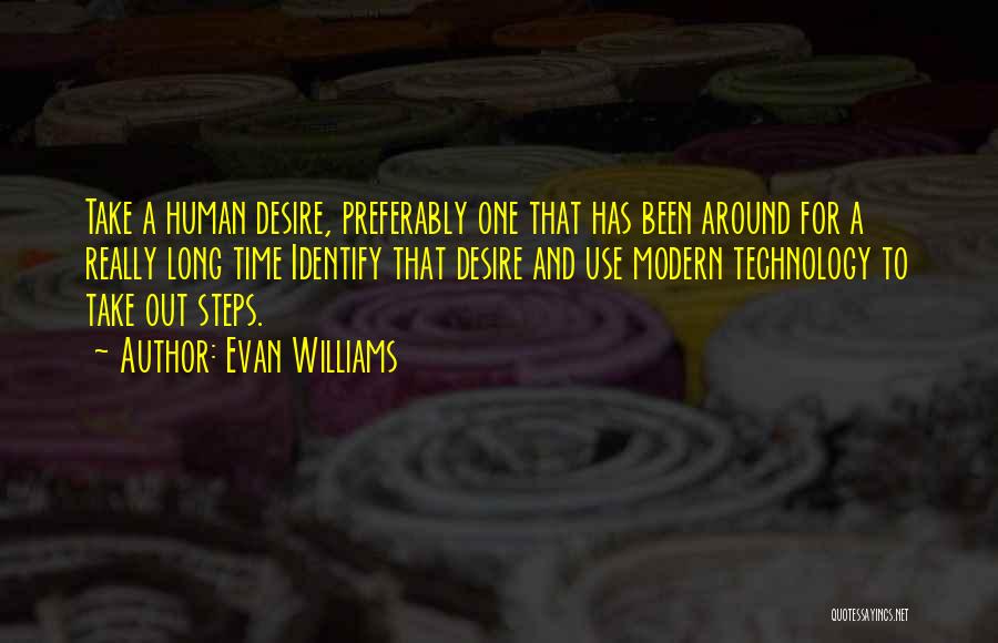 Evan Williams Quotes: Take A Human Desire, Preferably One That Has Been Around For A Really Long Time Identify That Desire And Use
