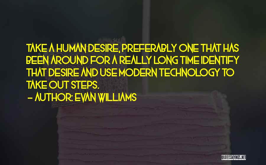 Evan Williams Quotes: Take A Human Desire, Preferably One That Has Been Around For A Really Long Time Identify That Desire And Use