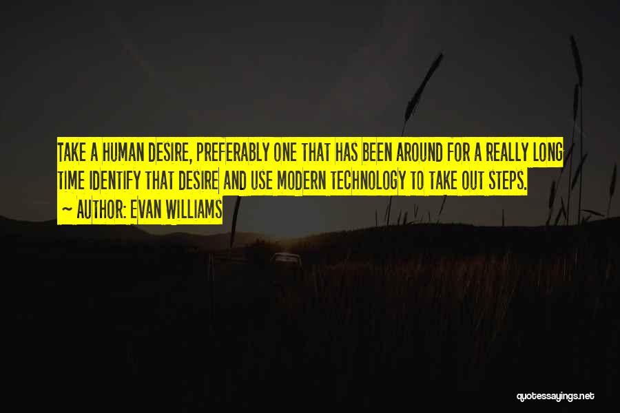 Evan Williams Quotes: Take A Human Desire, Preferably One That Has Been Around For A Really Long Time Identify That Desire And Use