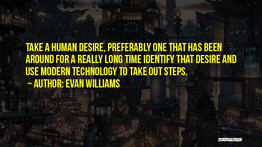 Evan Williams Quotes: Take A Human Desire, Preferably One That Has Been Around For A Really Long Time Identify That Desire And Use