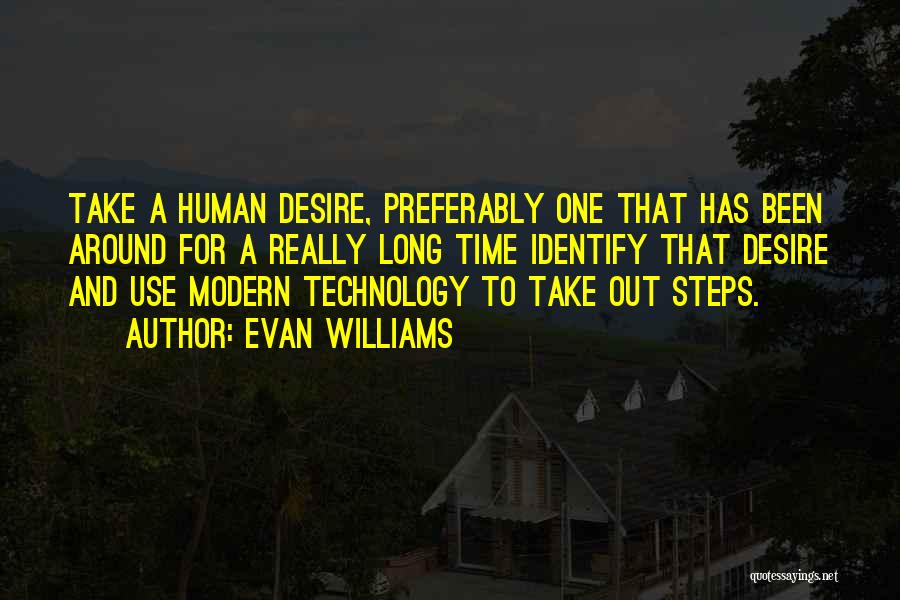 Evan Williams Quotes: Take A Human Desire, Preferably One That Has Been Around For A Really Long Time Identify That Desire And Use
