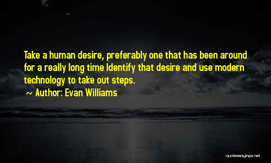 Evan Williams Quotes: Take A Human Desire, Preferably One That Has Been Around For A Really Long Time Identify That Desire And Use