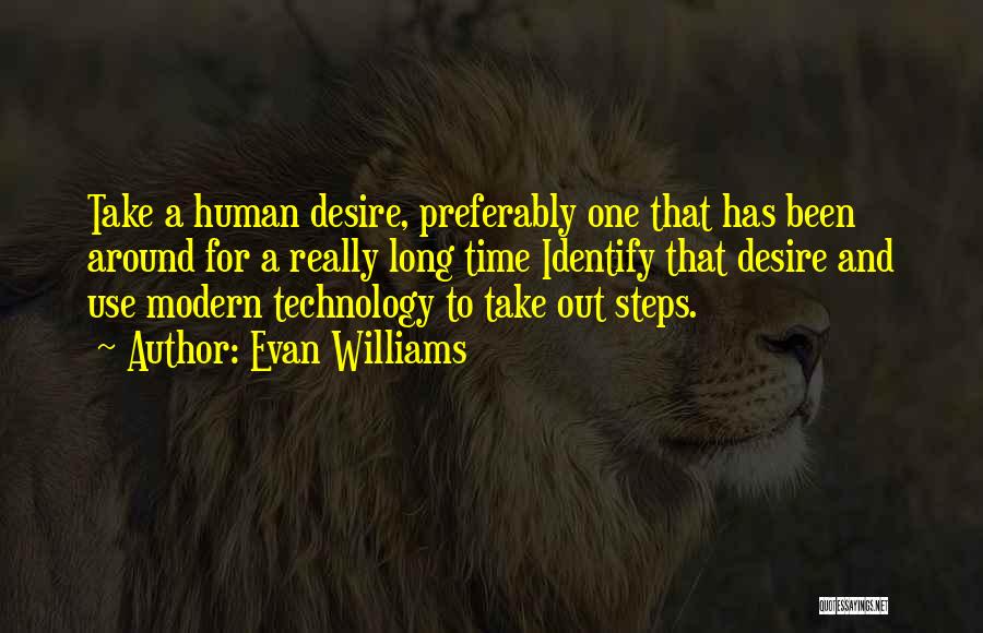 Evan Williams Quotes: Take A Human Desire, Preferably One That Has Been Around For A Really Long Time Identify That Desire And Use