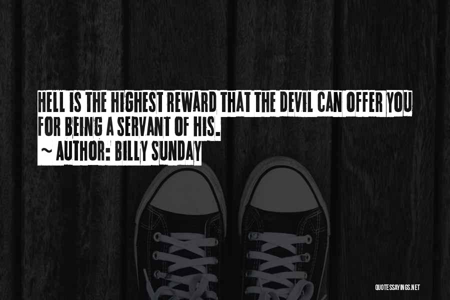 Billy Sunday Quotes: Hell Is The Highest Reward That The Devil Can Offer You For Being A Servant Of His.