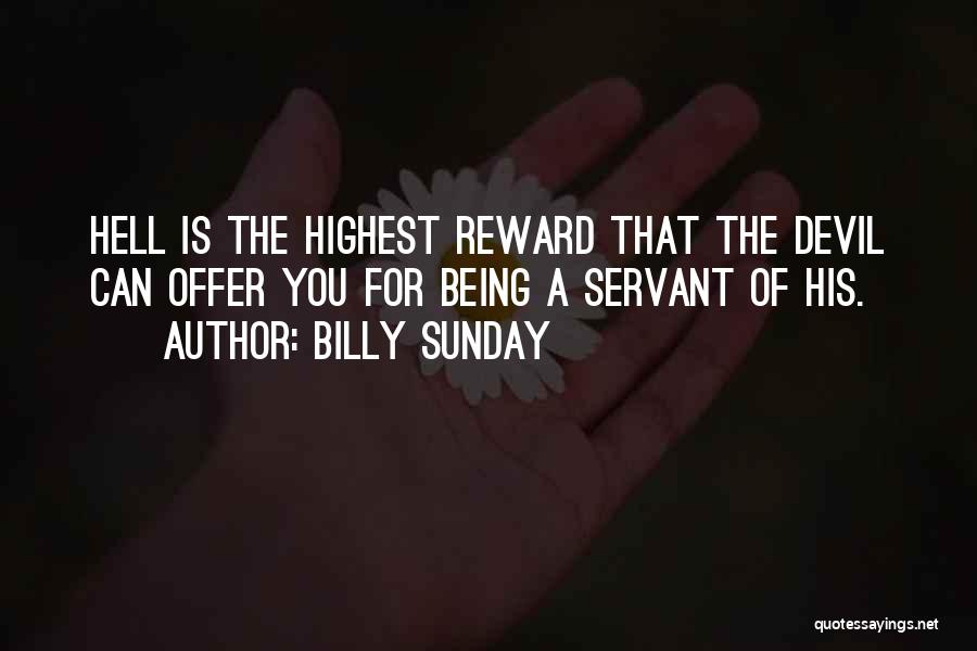 Billy Sunday Quotes: Hell Is The Highest Reward That The Devil Can Offer You For Being A Servant Of His.