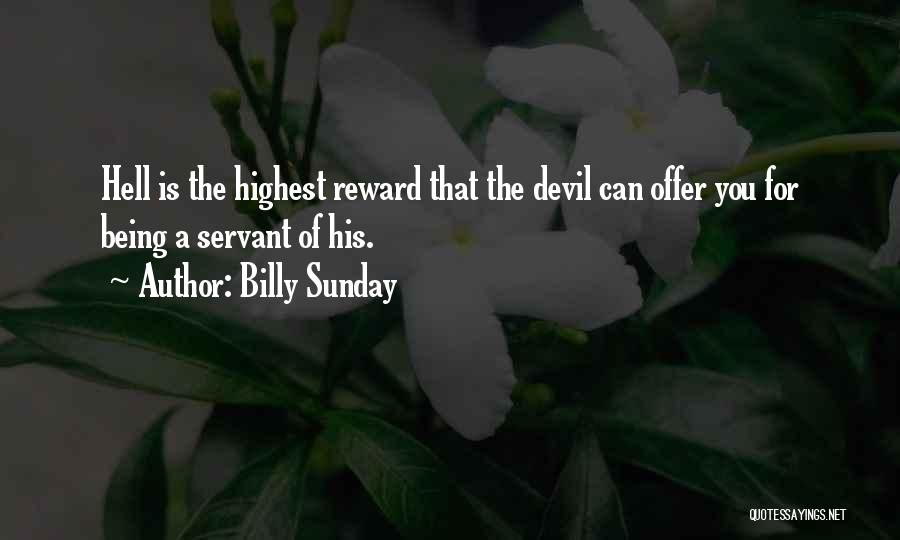 Billy Sunday Quotes: Hell Is The Highest Reward That The Devil Can Offer You For Being A Servant Of His.