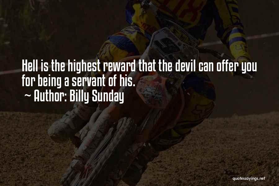 Billy Sunday Quotes: Hell Is The Highest Reward That The Devil Can Offer You For Being A Servant Of His.