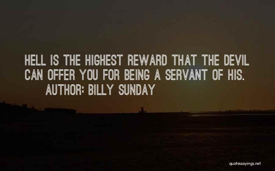 Billy Sunday Quotes: Hell Is The Highest Reward That The Devil Can Offer You For Being A Servant Of His.