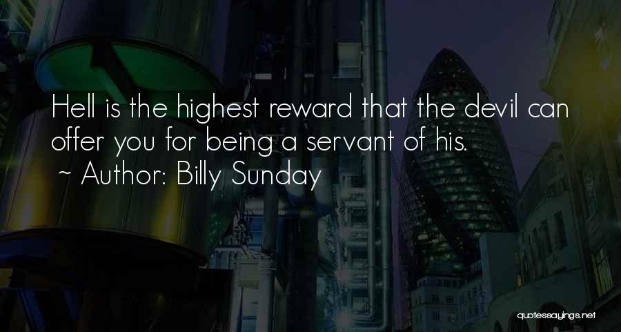 Billy Sunday Quotes: Hell Is The Highest Reward That The Devil Can Offer You For Being A Servant Of His.