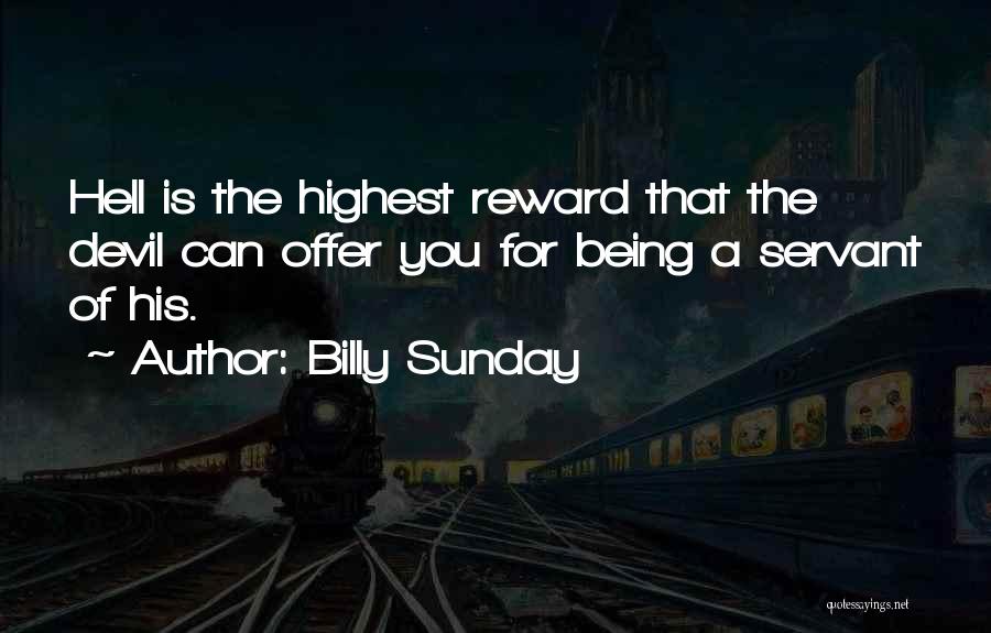 Billy Sunday Quotes: Hell Is The Highest Reward That The Devil Can Offer You For Being A Servant Of His.