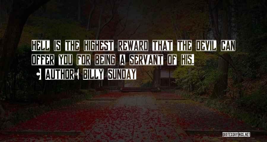 Billy Sunday Quotes: Hell Is The Highest Reward That The Devil Can Offer You For Being A Servant Of His.