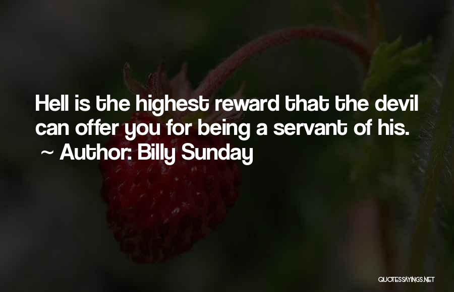 Billy Sunday Quotes: Hell Is The Highest Reward That The Devil Can Offer You For Being A Servant Of His.