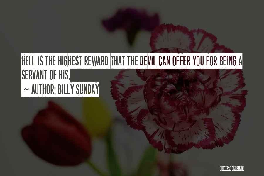 Billy Sunday Quotes: Hell Is The Highest Reward That The Devil Can Offer You For Being A Servant Of His.