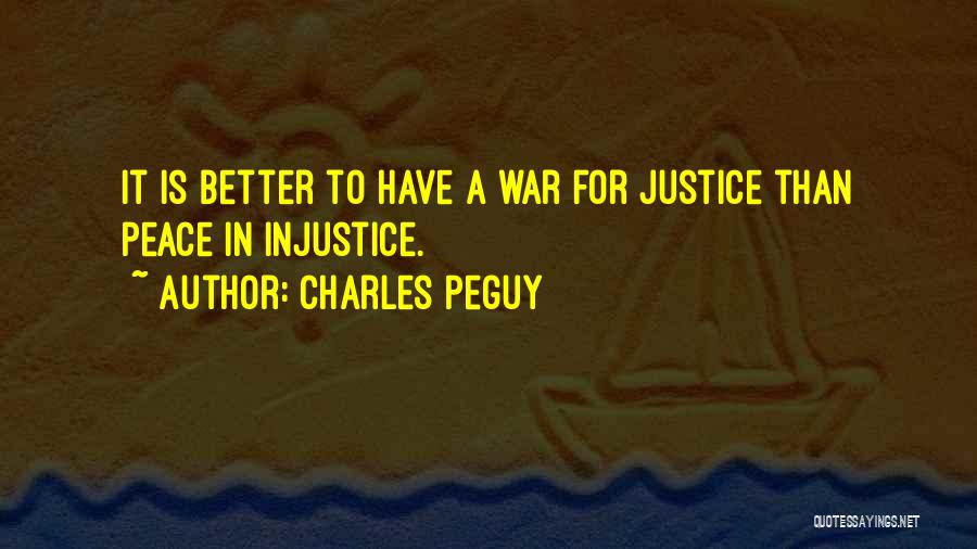 Charles Peguy Quotes: It Is Better To Have A War For Justice Than Peace In Injustice.