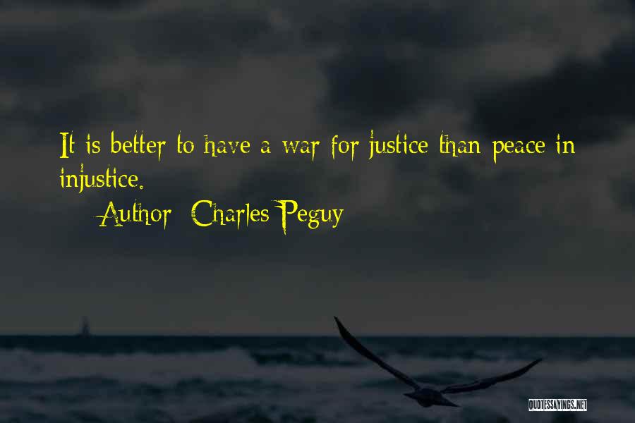 Charles Peguy Quotes: It Is Better To Have A War For Justice Than Peace In Injustice.