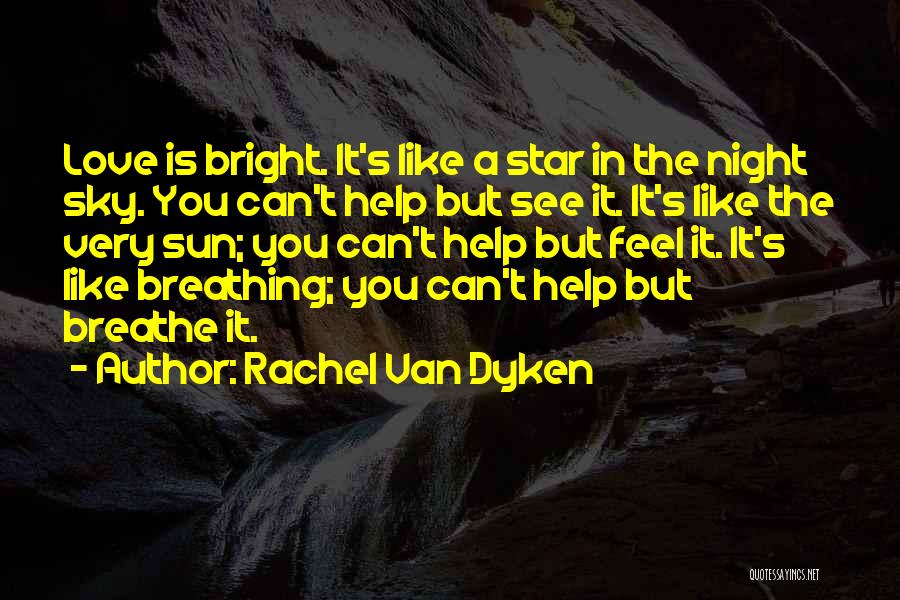 Rachel Van Dyken Quotes: Love Is Bright. It's Like A Star In The Night Sky. You Can't Help But See It. It's Like The