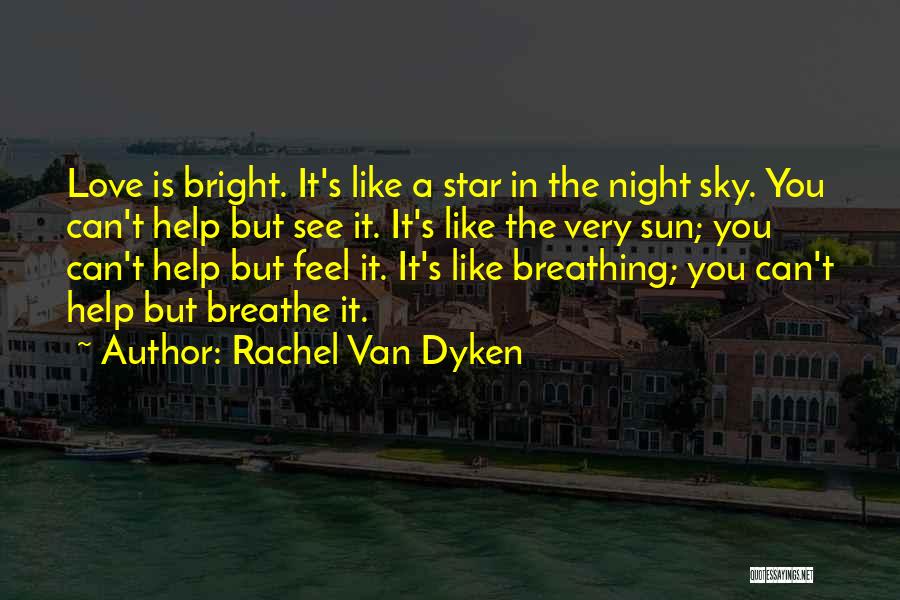 Rachel Van Dyken Quotes: Love Is Bright. It's Like A Star In The Night Sky. You Can't Help But See It. It's Like The