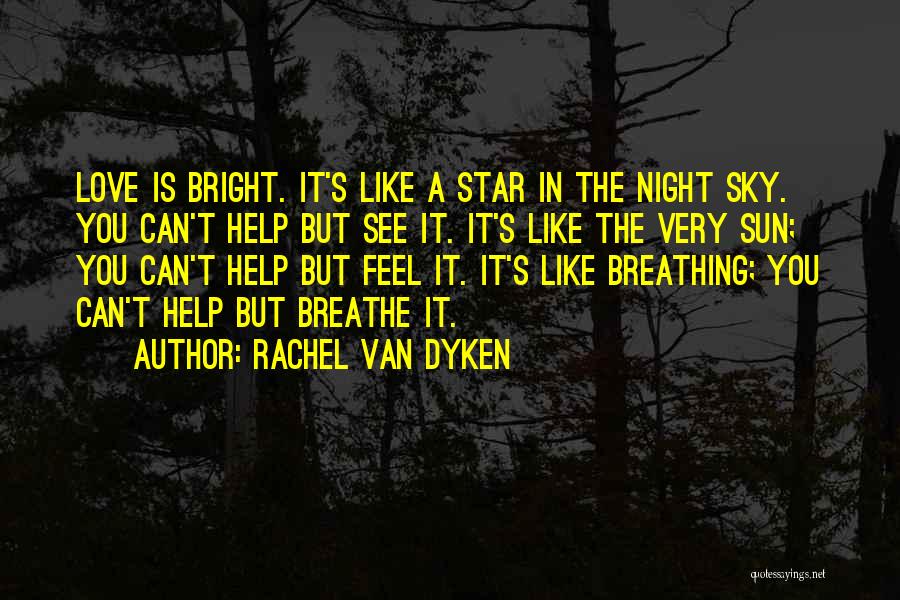 Rachel Van Dyken Quotes: Love Is Bright. It's Like A Star In The Night Sky. You Can't Help But See It. It's Like The