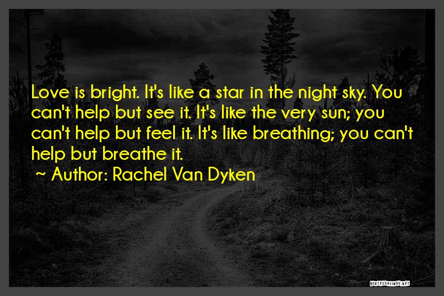 Rachel Van Dyken Quotes: Love Is Bright. It's Like A Star In The Night Sky. You Can't Help But See It. It's Like The