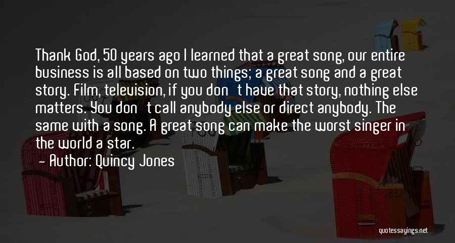 Quincy Jones Quotes: Thank God, 50 Years Ago I Learned That A Great Song, Our Entire Business Is All Based On Two Things;