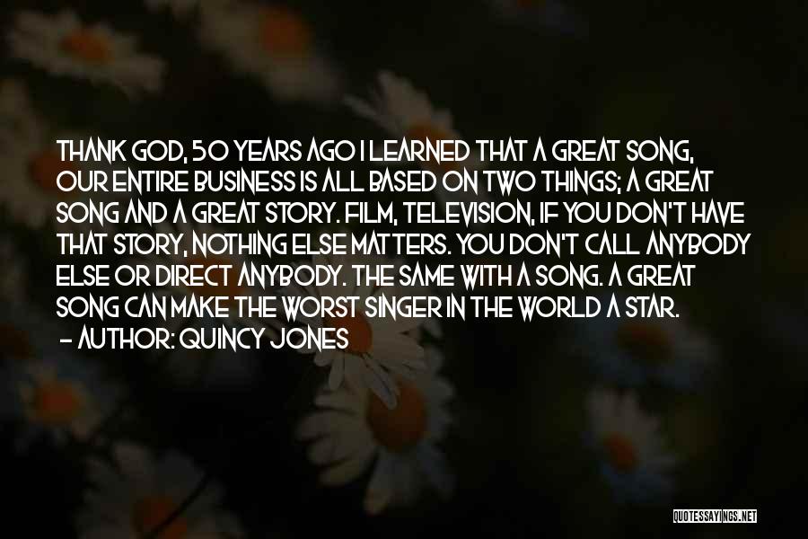 Quincy Jones Quotes: Thank God, 50 Years Ago I Learned That A Great Song, Our Entire Business Is All Based On Two Things;