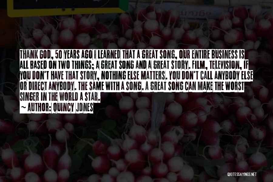 Quincy Jones Quotes: Thank God, 50 Years Ago I Learned That A Great Song, Our Entire Business Is All Based On Two Things;