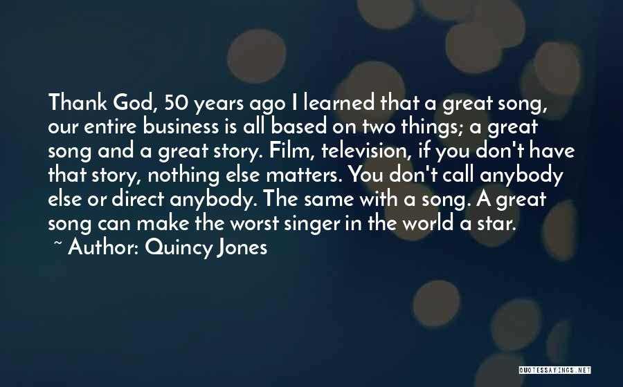 Quincy Jones Quotes: Thank God, 50 Years Ago I Learned That A Great Song, Our Entire Business Is All Based On Two Things;