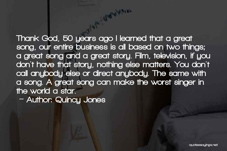 Quincy Jones Quotes: Thank God, 50 Years Ago I Learned That A Great Song, Our Entire Business Is All Based On Two Things;