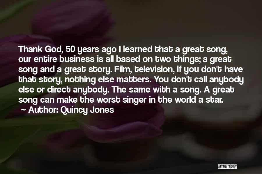 Quincy Jones Quotes: Thank God, 50 Years Ago I Learned That A Great Song, Our Entire Business Is All Based On Two Things;