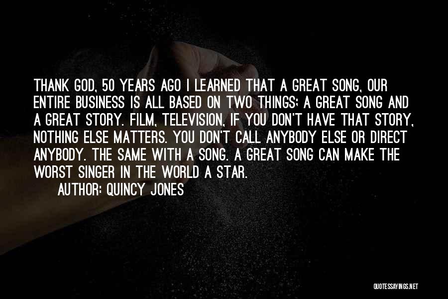 Quincy Jones Quotes: Thank God, 50 Years Ago I Learned That A Great Song, Our Entire Business Is All Based On Two Things;