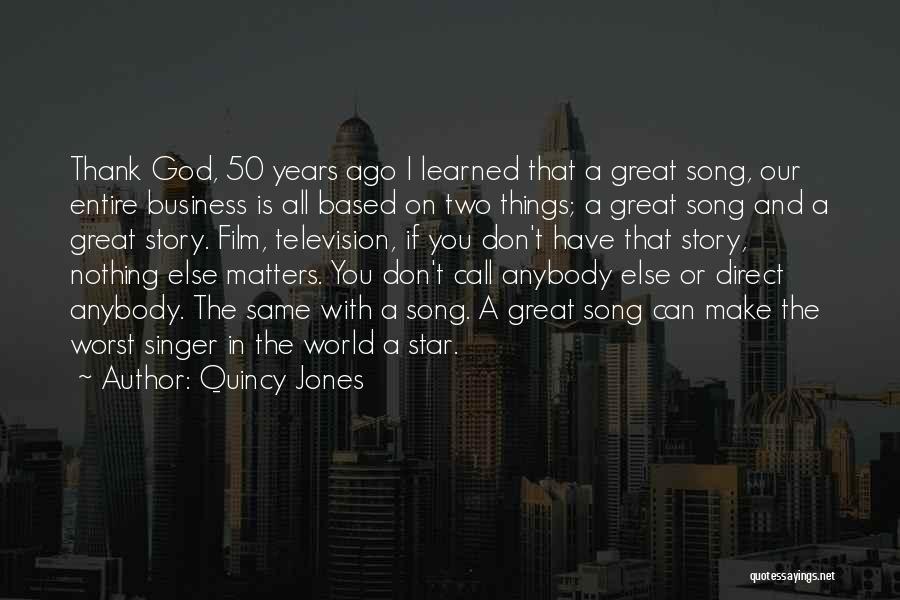 Quincy Jones Quotes: Thank God, 50 Years Ago I Learned That A Great Song, Our Entire Business Is All Based On Two Things;