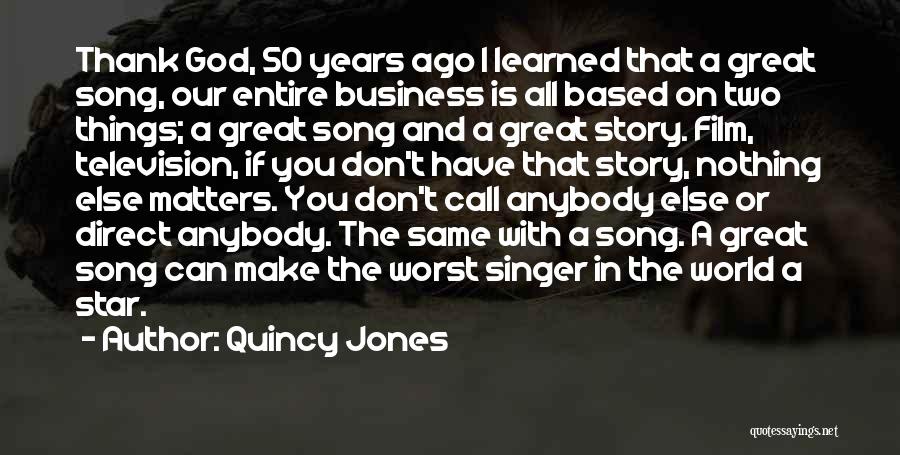 Quincy Jones Quotes: Thank God, 50 Years Ago I Learned That A Great Song, Our Entire Business Is All Based On Two Things;