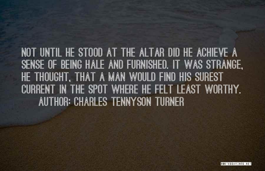 Charles Tennyson Turner Quotes: Not Until He Stood At The Altar Did He Achieve A Sense Of Being Hale And Furnished. It Was Strange,