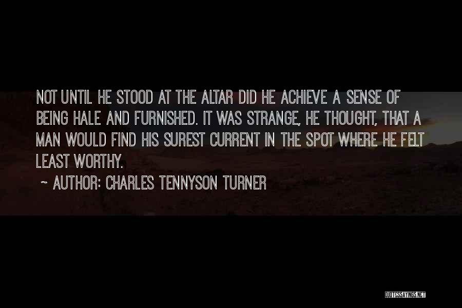 Charles Tennyson Turner Quotes: Not Until He Stood At The Altar Did He Achieve A Sense Of Being Hale And Furnished. It Was Strange,