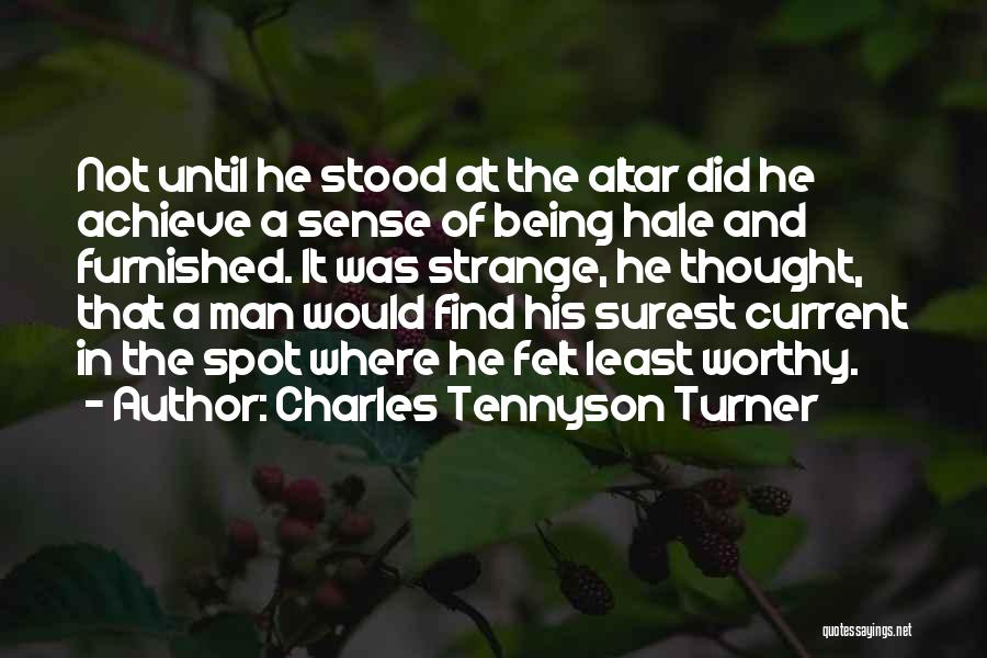 Charles Tennyson Turner Quotes: Not Until He Stood At The Altar Did He Achieve A Sense Of Being Hale And Furnished. It Was Strange,
