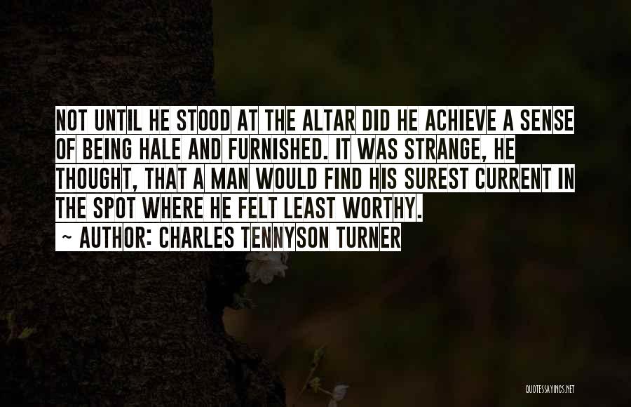 Charles Tennyson Turner Quotes: Not Until He Stood At The Altar Did He Achieve A Sense Of Being Hale And Furnished. It Was Strange,